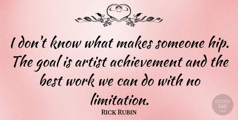 Rick Rubin Quote About Artist, Goal, Achievement: I Dont Know What Makes...