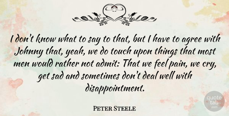 Peter Steele Quote About Pain, Disappointment, Cry: I Dont Know What To...