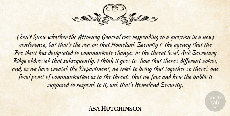 Asa Hutchinson Quote About Agency, Attorney, Bring, Changes, Communication: I Dont Know Whether The...
