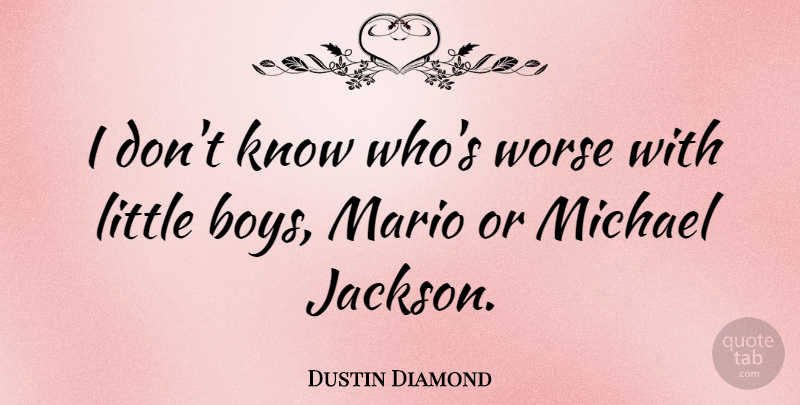 Dustin Diamond Quote About Boys, Littles, Mario: I Dont Know Whos Worse...