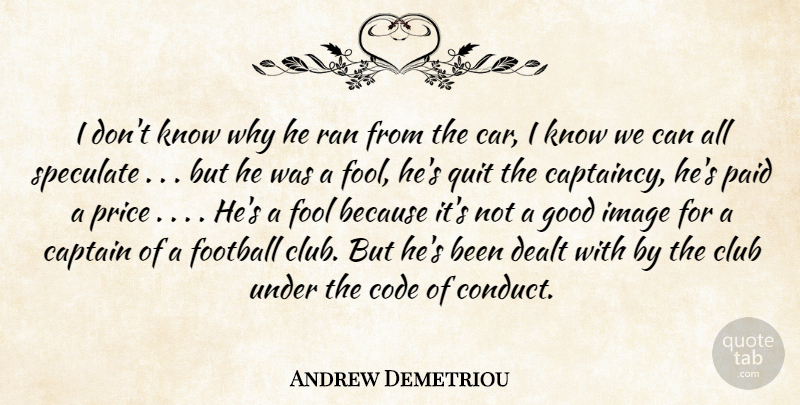 Andrew Demetriou Quote About Captain, Club, Code, Dealt, Fool: I Dont Know Why He...