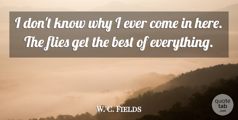 W. C. Fields Quote About Knows: I Dont Know Why I...