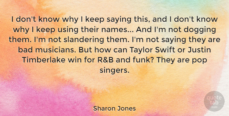 Sharon Jones Quote About Bad, Justin, Pop, Saying, Swift: I Dont Know Why I...
