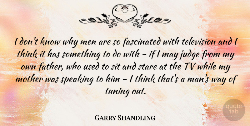 Garry Shandling Quote About Mother, Father, Men: I Dont Know Why Men...