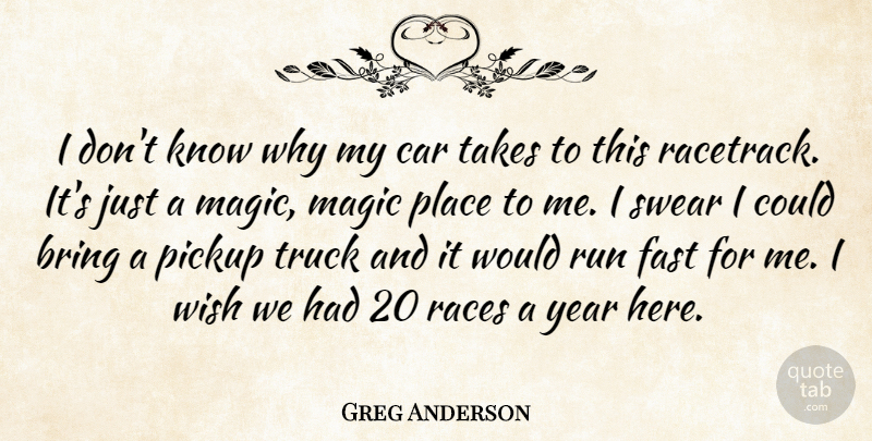 Greg Anderson Quote About Bring, Car, Fast, Magic, Pickup: I Dont Know Why My...