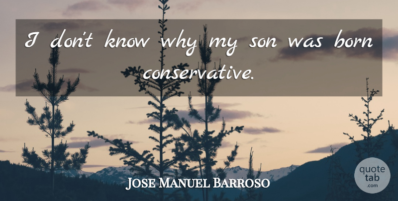 Jose Manuel Barroso Quote About Son, Conservative, Born: I Dont Know Why My...