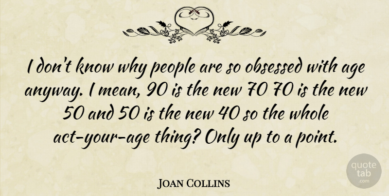Joan Collins Quote About Mean, People, Age: I Dont Know Why People...