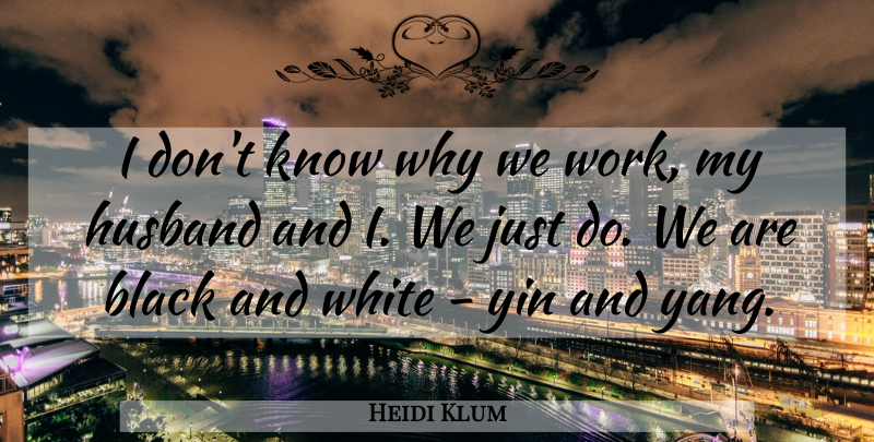 Heidi Klum Quote About White, Work: I Dont Know Why We...