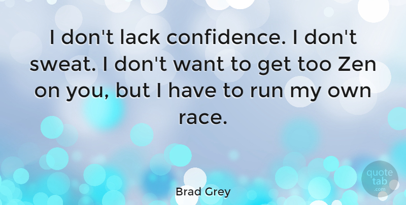 Brad Grey Quote About Running, Sweat, Race: I Dont Lack Confidence I...