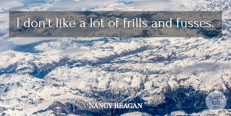 Nancy Reagan Quote About Frills: I Dont Like A Lot...