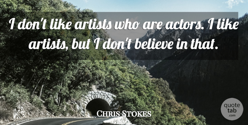 Chris Stokes Quote About Believe: I Dont Like Artists Who...
