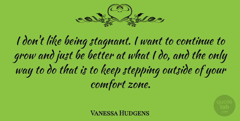 Vanessa Hudgens Quote About Want, Way, Comfort: I Dont Like Being Stagnant...