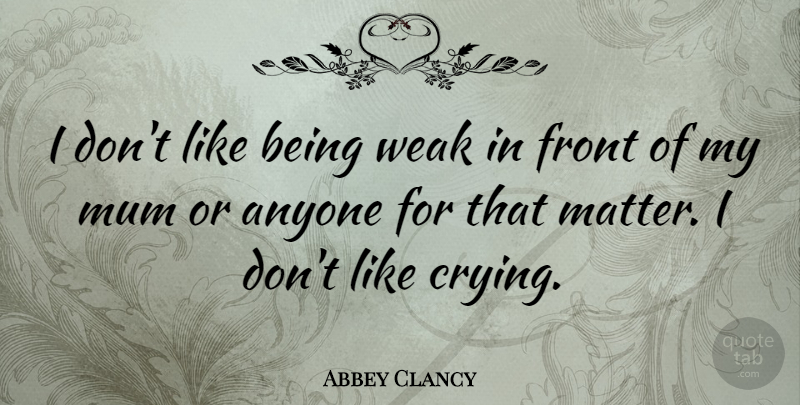 Abbey Clancy Quote About Anyone, Front, Mum: I Dont Like Being Weak...