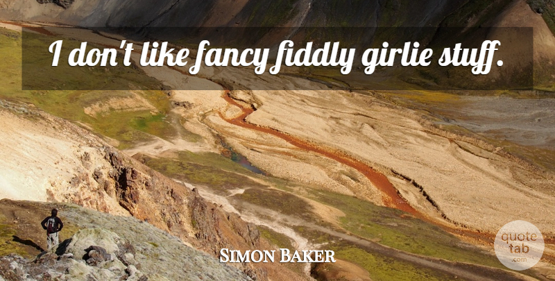Simon Baker Quote About Fancy, Stuff: I Dont Like Fancy Fiddly...