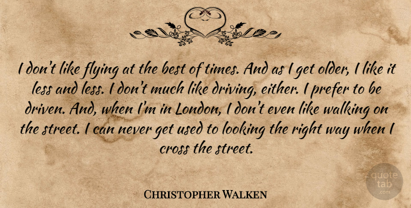 Christopher Walken Quote About Flying, London, Way: I Dont Like Flying At...
