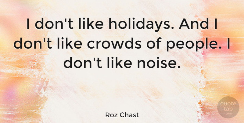 Roz Chast Quote About undefined: I Dont Like Holidays And...