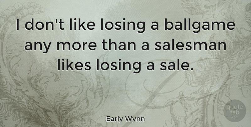 Early Wynn Quote About Pitching, Likes, Losing: I Dont Like Losing A...
