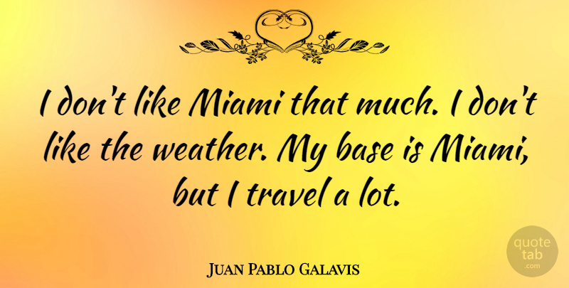 Juan Pablo Galavis Quote About Base, Travel: I Dont Like Miami That...