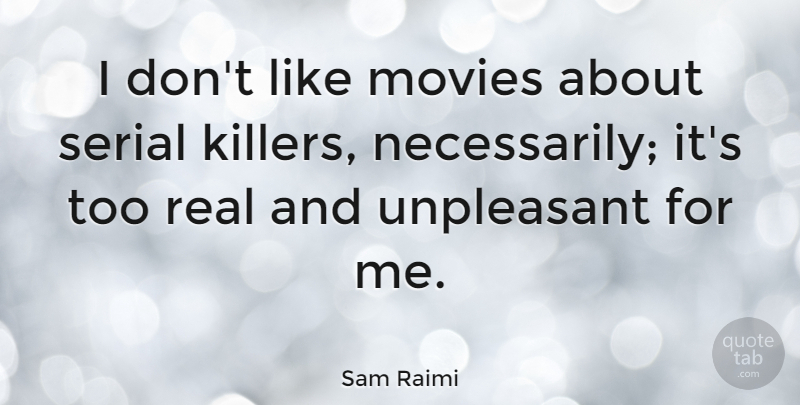 Sam Raimi Quote About Real, Serial Killer, Killers: I Dont Like Movies About...