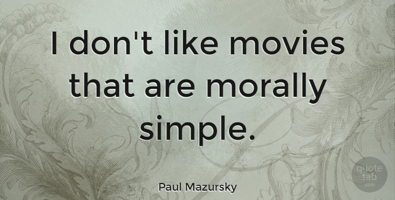 Paul Mazursky Quote About Simple: I Dont Like Movies That...