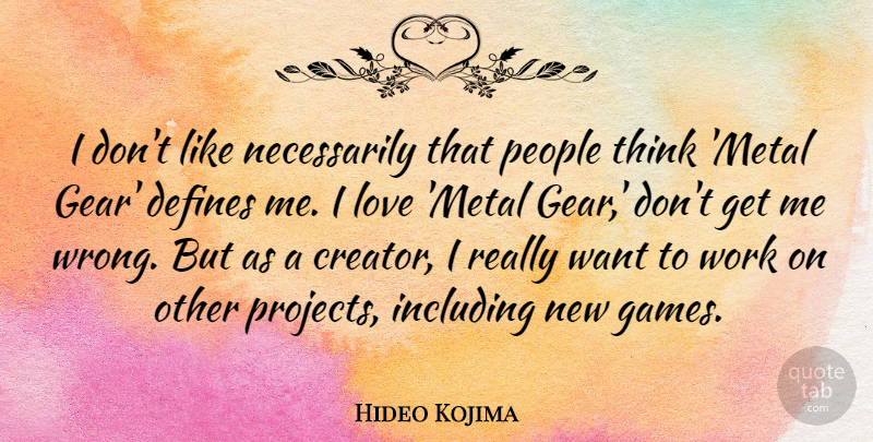 Hideo Kojima Quote About Defines, Including, Love, People, Work: I Dont Like Necessarily That...