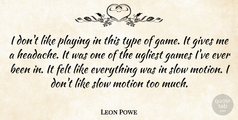 Leon Powe Quote About Felt, Games, Gives, Motion, Playing: I Dont Like Playing In...