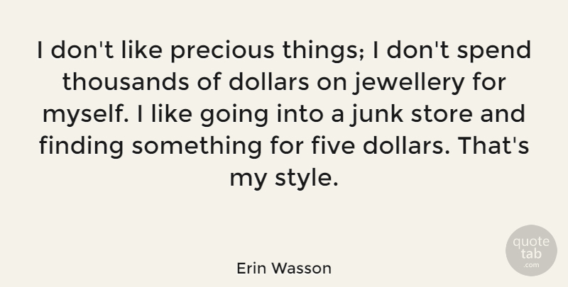 Erin Wasson Quote About Style, Junk, Dollars: I Dont Like Precious Things...