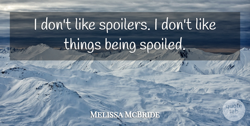 Melissa McBride Quote About Spoiled, Spoilers, Being Spoiled: I Dont Like Spoilers I...