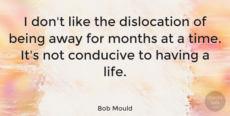 Bob Mould Quote About Months, Dislocation: I Dont Like The Dislocation...