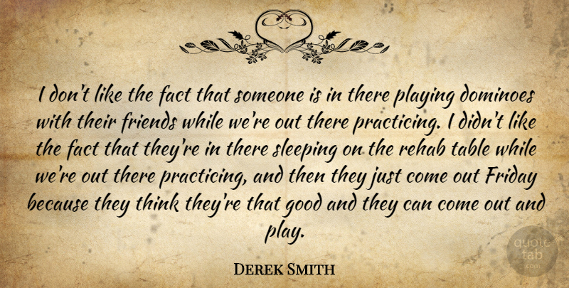 Derek Smith Quote About Fact, Friday, Good, Playing, Rehab: I Dont Like The Fact...