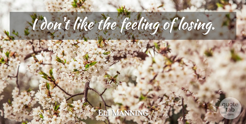Eli Manning Quote About Feelings, Losing: I Dont Like The Feeling...