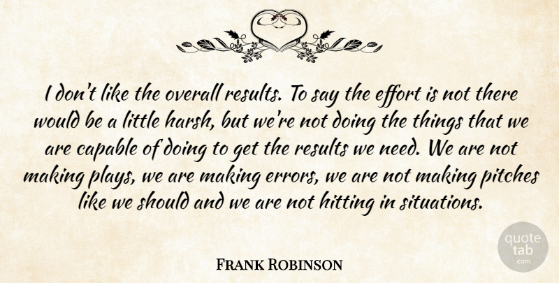 Frank Robinson Quote About Capable, Effort, Hitting, Overall, Pitches: I Dont Like The Overall...