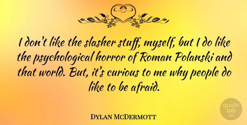 Dylan McDermott Quote About People, World, Stuff: I Dont Like The Slasher...