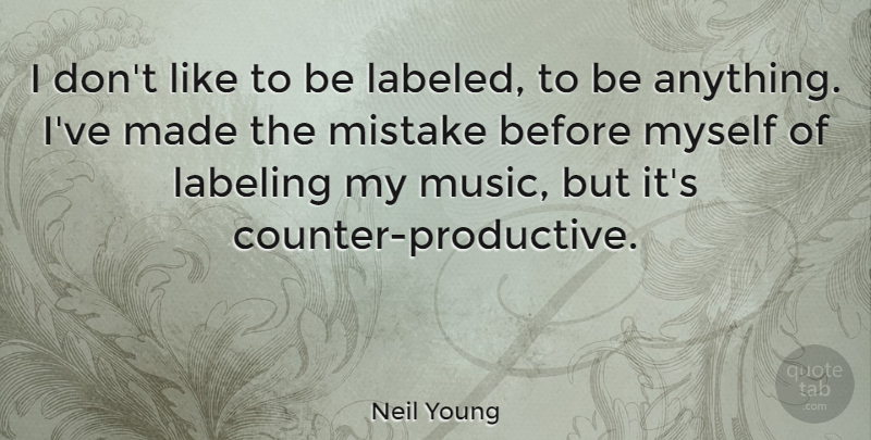 Neil Young Quote About Music, Mistake, Made: I Dont Like To Be...