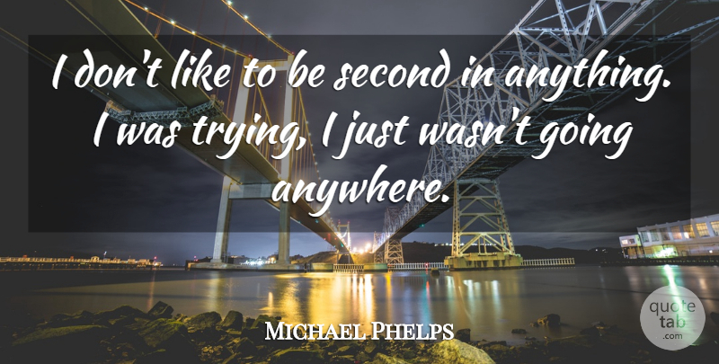 Michael Phelps Quote About Swimming, Trying: I Dont Like To Be...