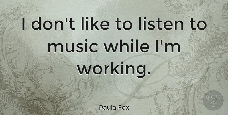 Paula Fox Quote About Listening To Music: I Dont Like To Listen...