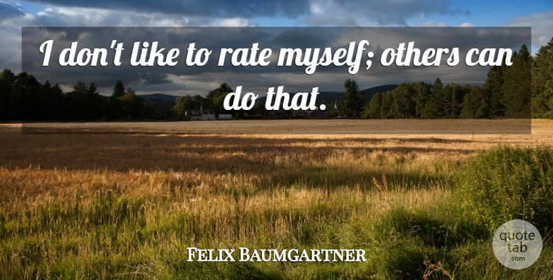 Felix Baumgartner Quote About Rate, Can Do: I Dont Like To Rate...