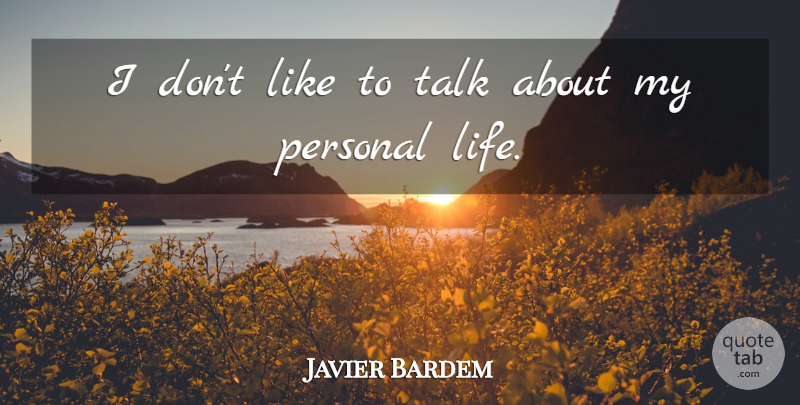 Javier Bardem Quote About Life: I Dont Like To Talk...