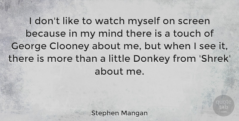 Stephen Mangan Quote About Clooney, Donkey, George, Mind, Screen: I Dont Like To Watch...