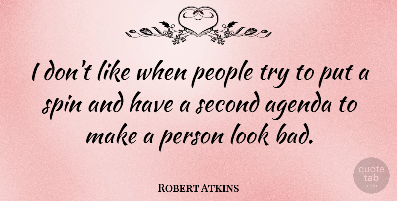 Robert Atkins Quote About People, Trying, Agendas: I Dont Like When People...