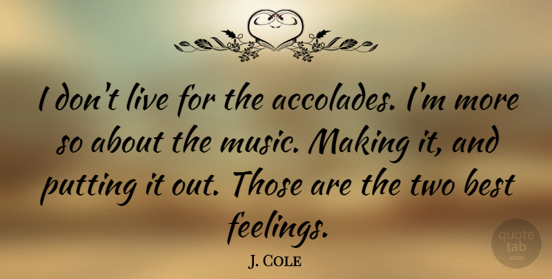 J. Cole Quote About Two, Feelings, Accolades: I Dont Live For The...