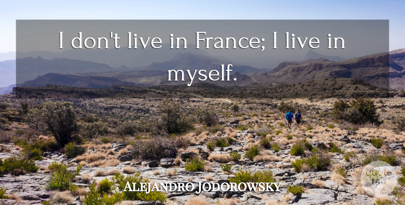 Alejandro Jodorowsky Quote About France: I Dont Live In France...