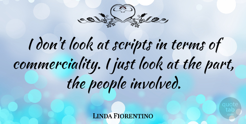 Linda Fiorentino Quote About People, Scripts, Looks: I Dont Look At Scripts...