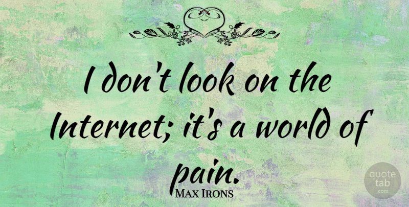 Max Irons Quote About Pain, Looks, World: I Dont Look On The...