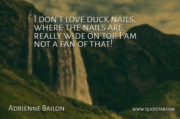 Adrienne Bailon Quote About Fan, Love, Nails, Wide: I Dont Love Duck Nails...