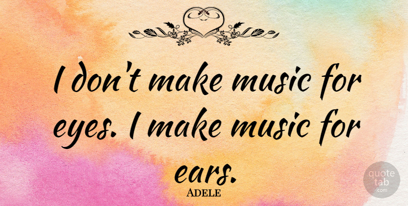 Adele Quote About Music, Eye, Rock N Roll: I Dont Make Music For...