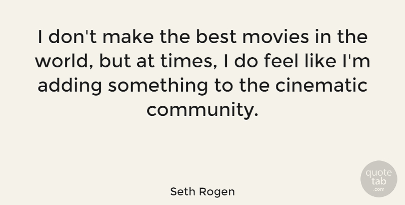 Seth Rogen Quote About Community, World, Feels: I Dont Make The Best...
