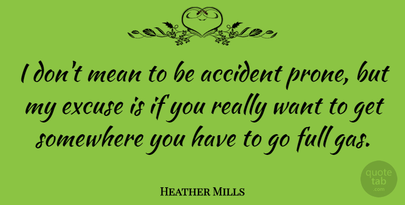 Heather Mills Quote About Mean, Want, Excuse: I Dont Mean To Be...