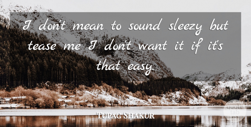 Tupac Shakur Quote About Mean, Sound, Tease: I Dont Mean To Sound...