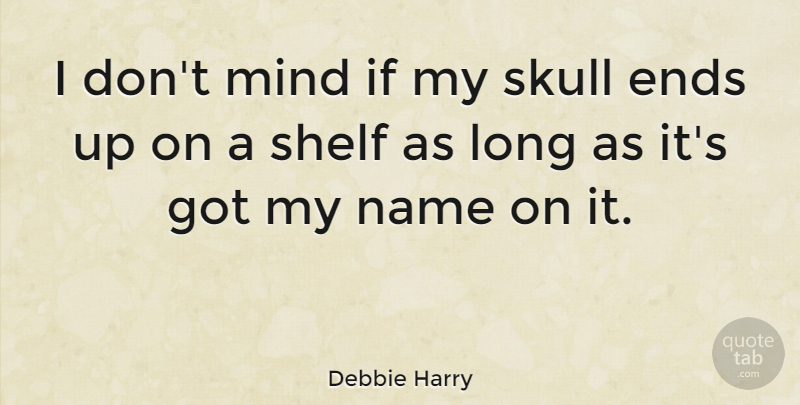 Debbie Harry Quote About Nature, Names, Skulls: I Dont Mind If My...